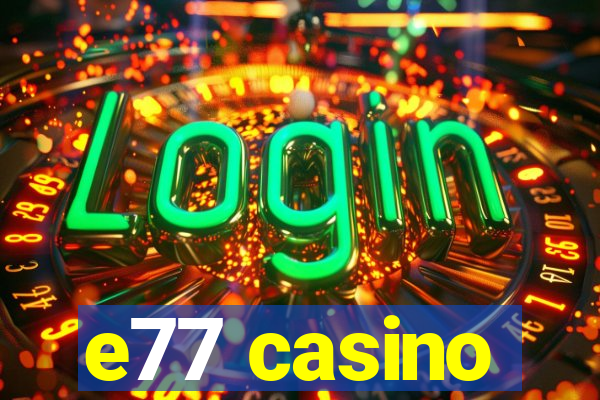 e77 casino